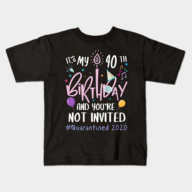 It's My 40th Birthday and You are Not Invited, Quarantined Birthday 2020,Custom Birthday Quarantined Shirt, Kids Birthday Quarantine Kids T-Shirt by Everything for your LOVE-Birthday